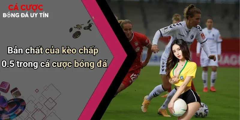 Bản chất của kèo chấp 0.5 trong cá cược bóng đá