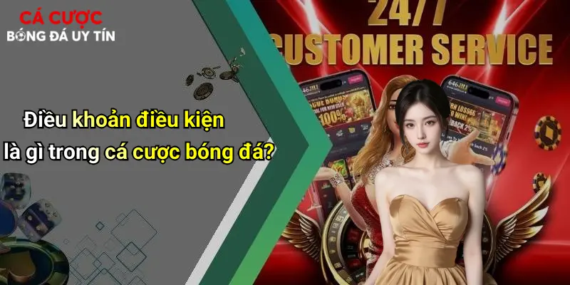 Điều khoản điều kiện là gì trong cá cược bóng đá?