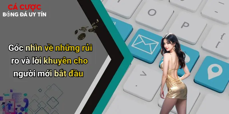 Góc nhìn về những rủi ro và lời khuyên cho người mới bắt đầu