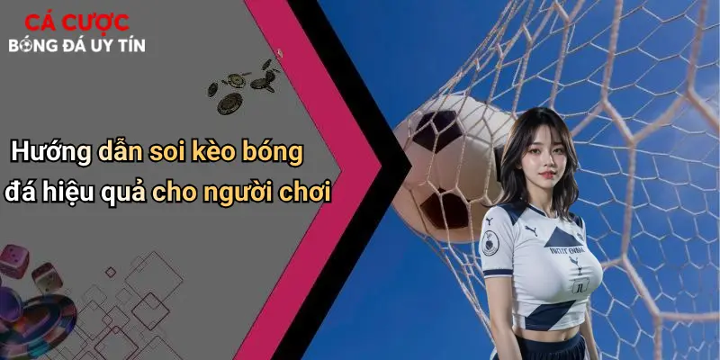 Hướng dẫn soi kèo bóng đá hiệu quả cho người chơi