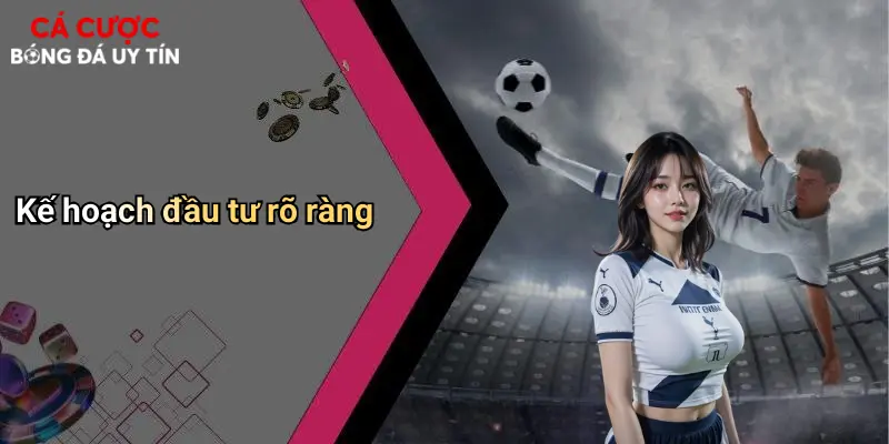 Kế hoạch đầu tư rõ ràng