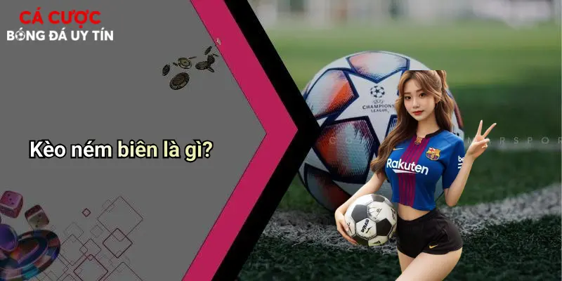 Kèo ném biên là gì?