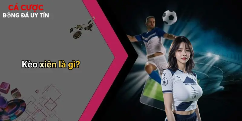 Kèo xiên là gì?