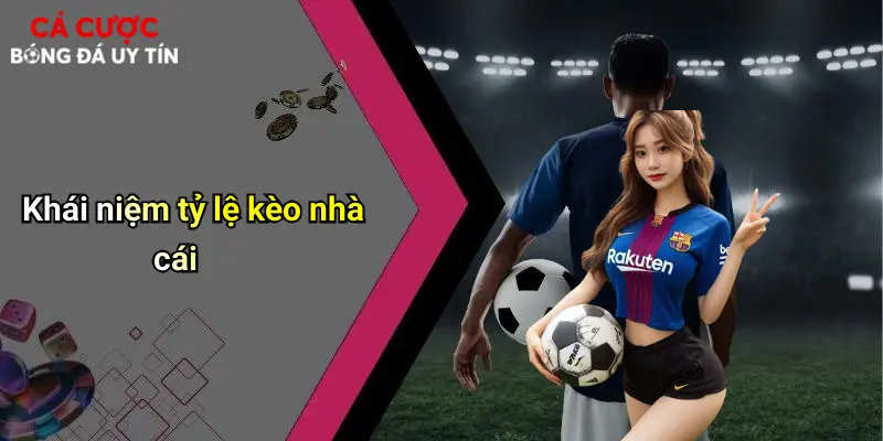 Khái niệm tỷ lệ kèo nhà cái
