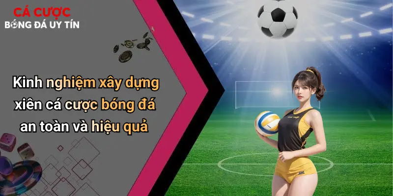 Kinh nghiệm xây dựng xiên cá cược bóng đá an toàn và hiệu quả