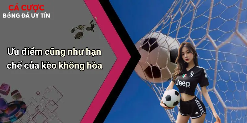 Ưu điểm cũng như hạn chế của kèo không hòa