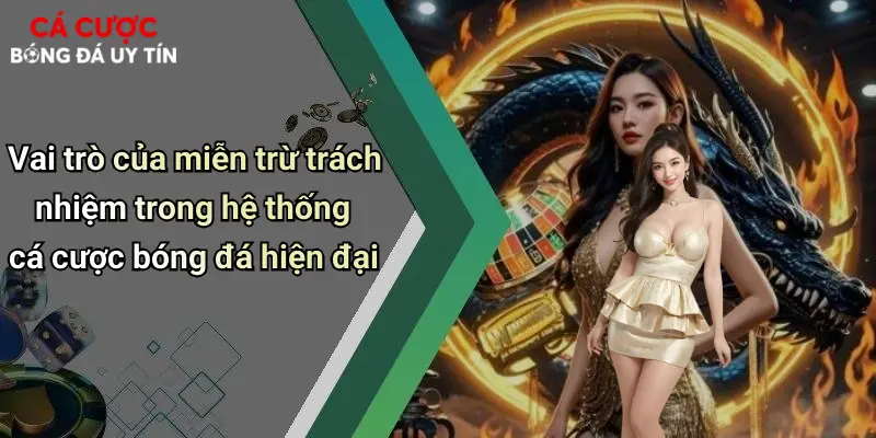 Vai trò của miễn trừ trách nhiệm trong hệ thống cá cược bóng đá hiện đại