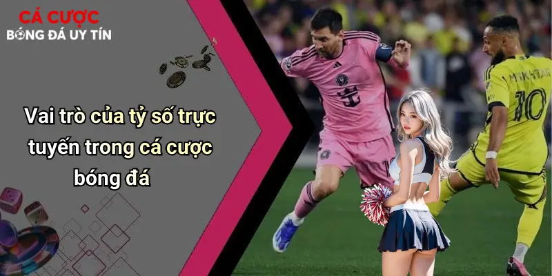 Vai trò của tỷ số trực tuyến trong cá cược bóng đá