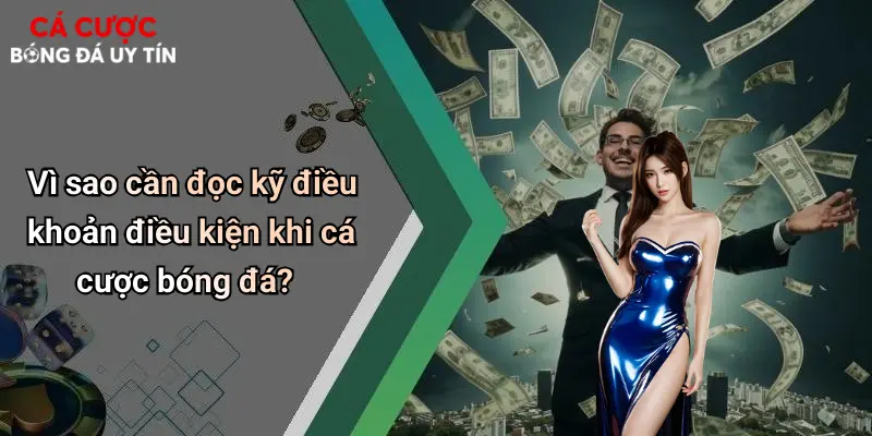 Vì sao cần đọc kỹ điều khoản điều kiện khi cá cược bóng đá?