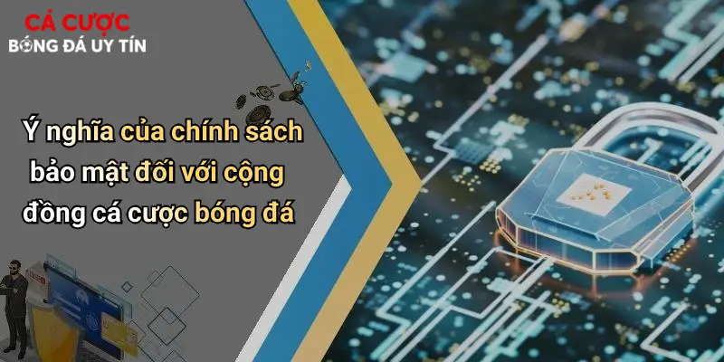 Ý nghĩa của chính sách bảo mật đối với cộng đồng cá cược bóng đáÝ nghĩa của chính sách bảo mật đối với cộng đồng cá cược bóng đá