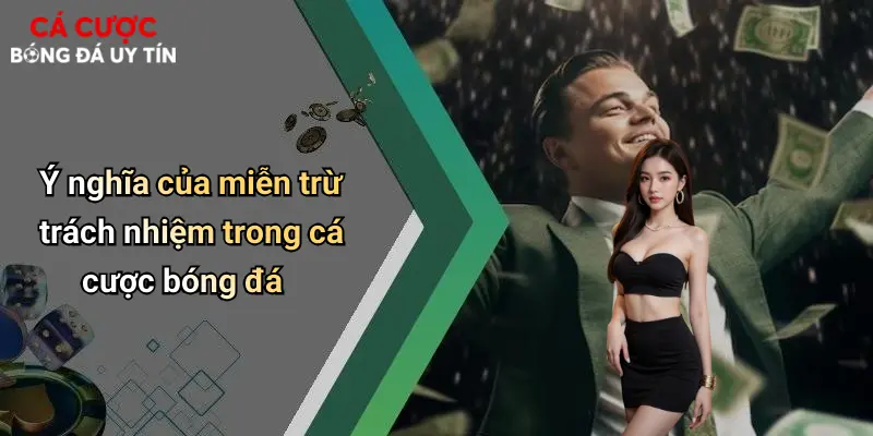 Ý nghĩa của miễn trừ trách nhiệm trong cá cược bóng đá