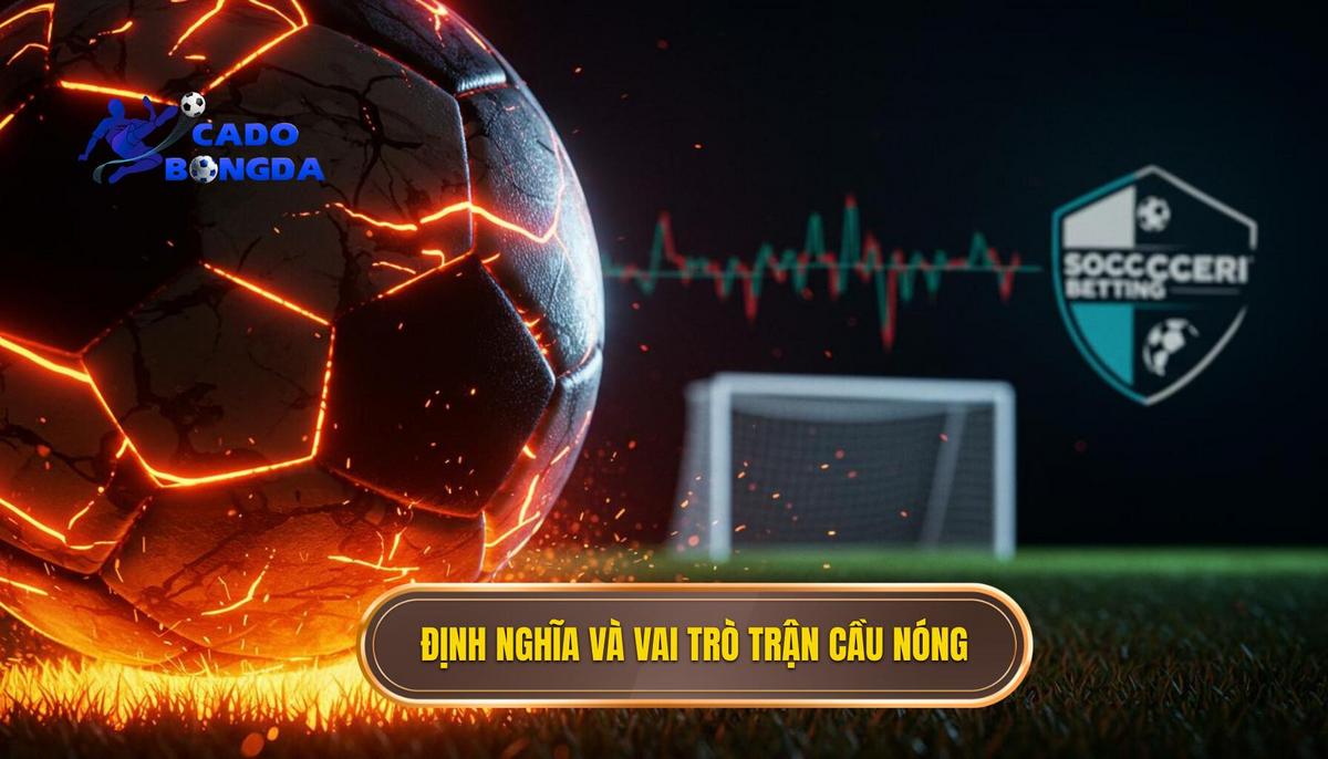 Phần 1_ Định Nghĩa _Trận Cầu Nóng_ và Tầm Quan Trọng Của Nó