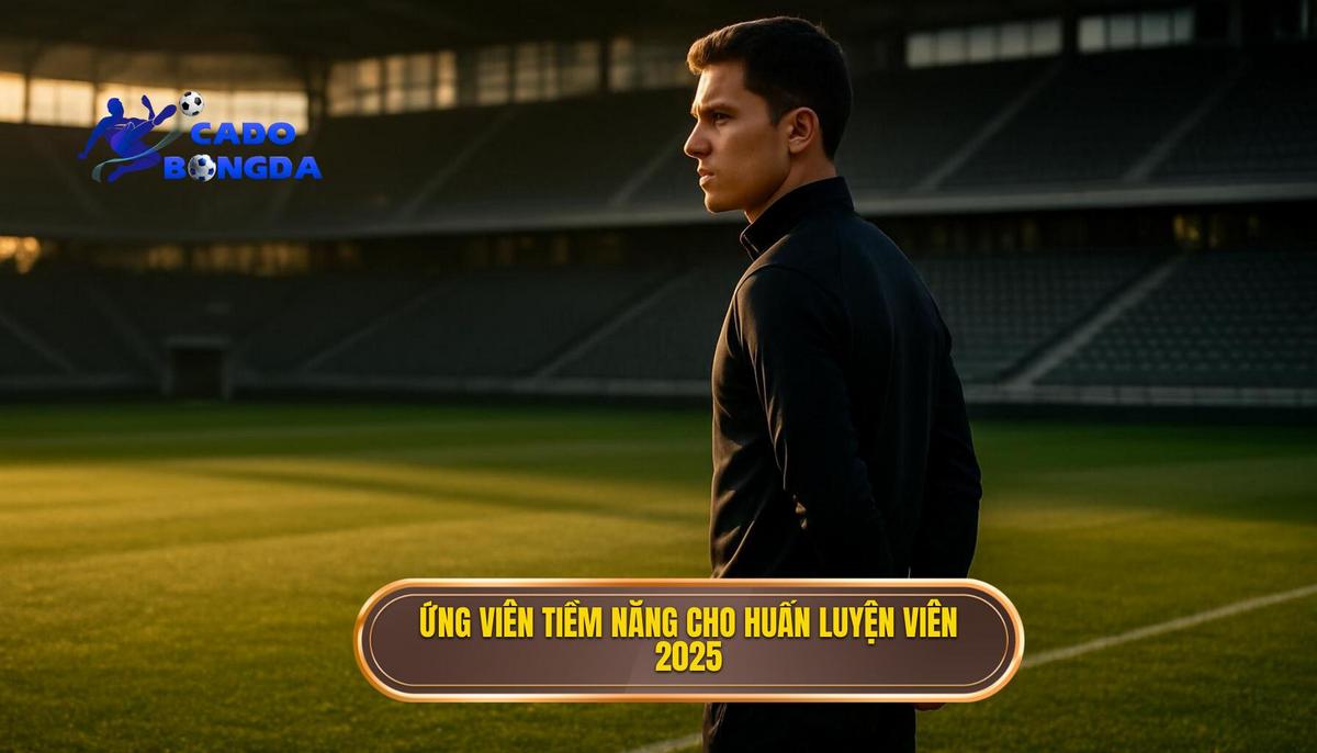 Các Ứng Viên Tiềm Năng Cho Danh Hiệu Top Huấn Luyện Viên Thành Công Nhất 2025