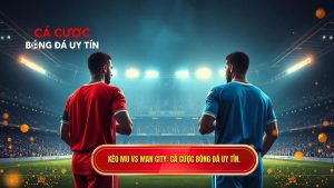Kèo bóng đá MU vs Man City hôm nay