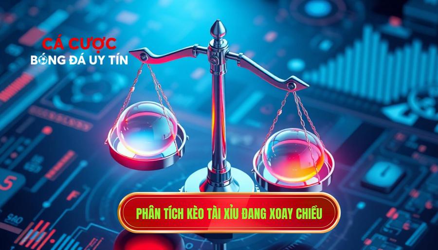 Phân tích kèo tài xỉu đang xoay chiều