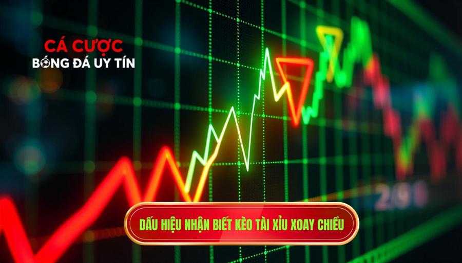 Dấu hiệu nhận biết kèo tài xỉu xoay chiều