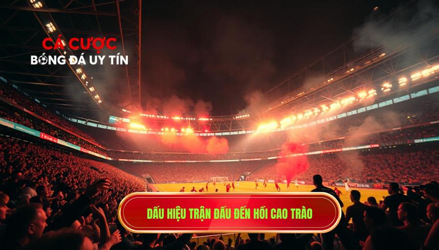 Dấu hiệu trận đấu đến hồi cao trào