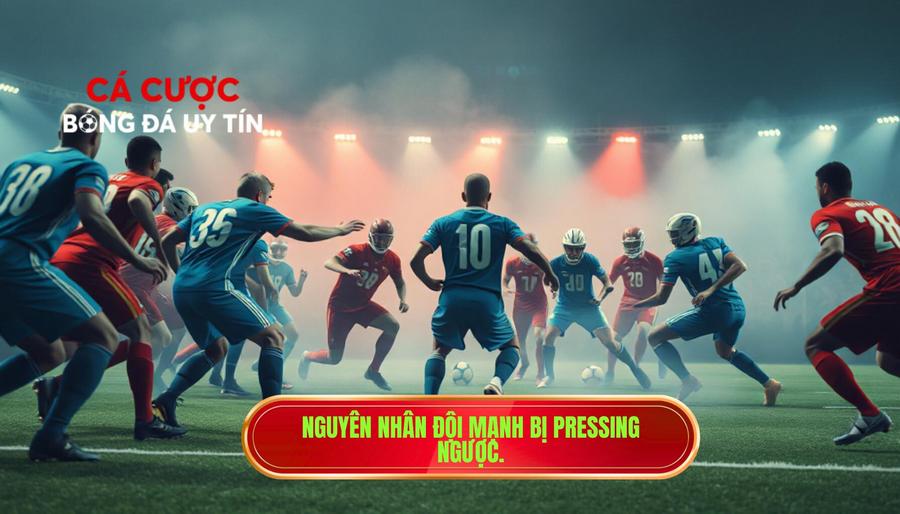 Nguyên nhân đội mạnh bị pressing ngược.