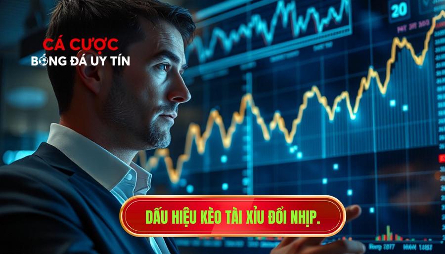 Dấu hiệu kèo tài xỉu đổi nhịp.