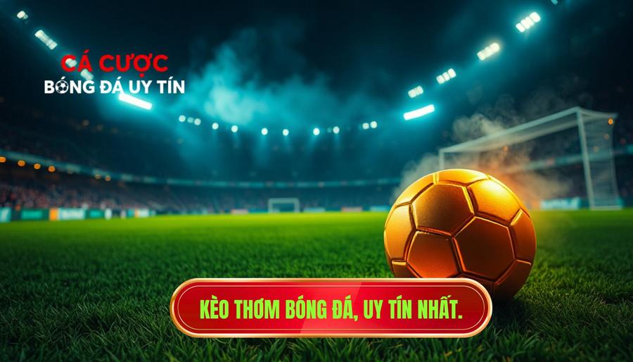 Kèo thơm bóng đá, uy tín nhất.