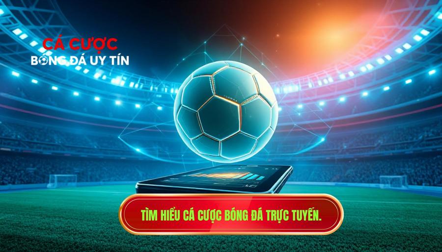 1. Tìm hiểu cá cược bóng đá trực tuyến.